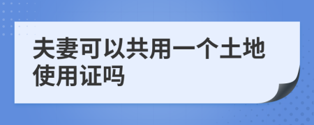 夫妻可以共用一個土地使用證嗎