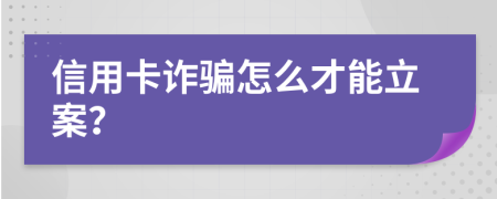 信用卡詐騙怎么才能立案？