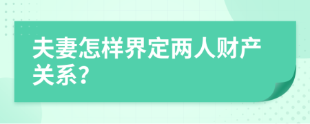 夫妻怎樣界定兩人財產(chǎn)關(guān)系？