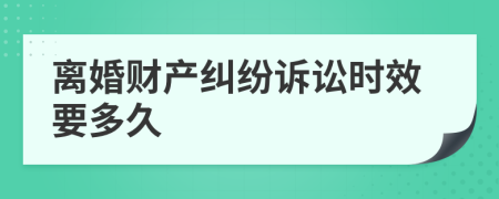 離婚財(cái)產(chǎn)糾紛訴訟時(shí)效要多久