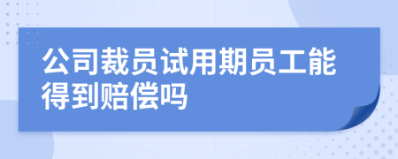 公司裁員試用期員工能得到賠償嗎