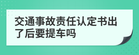 交通事故責(zé)任認(rèn)定書(shū)出了后要提車(chē)嗎
