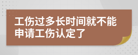 工傷過(guò)多長(zhǎng)時(shí)間就不能申請(qǐng)工傷認(rèn)定了