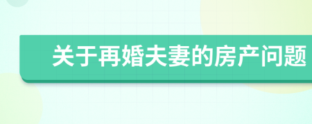 關(guān)于再婚夫妻的房產(chǎn)問題