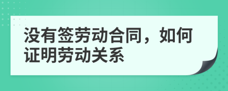 沒有簽勞動合同，如何證明勞動關系