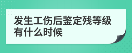 發(fā)生工傷后鑒定殘等級(jí)有什么時(shí)候