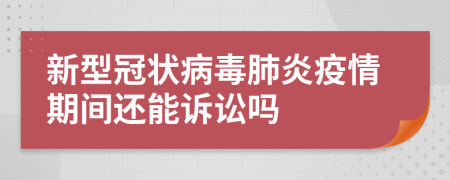 新型冠狀病毒肺炎疫情期間還能訴訟嗎