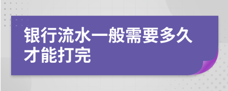 銀行流水一般需要多久才能打完