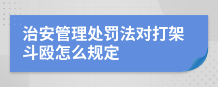 治安管理處罰法對打架斗毆怎么規(guī)定