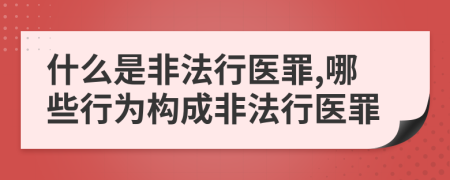 什么是非法行醫(yī)罪,哪些行為構(gòu)成非法行醫(yī)罪