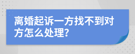 離婚起訴一方找不到對(duì)方怎么處理？