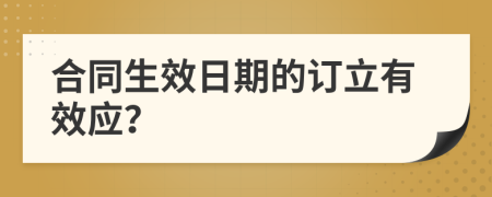 合同生效日期的訂立有效應(yīng)？
