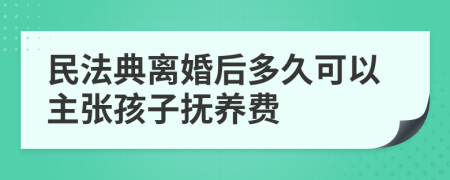 民法典離婚后多久可以主張孩子撫養(yǎng)費(fèi)