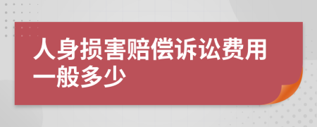 人身損害賠償訴訟費(fèi)用一般多少