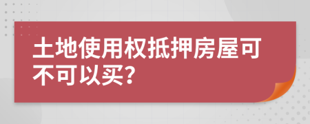 土地使用權(quán)抵押房屋可不可以買？