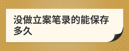 沒做立案筆錄的能保存多久