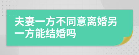 夫妻一方不同意離婚另一方能結(jié)婚嗎