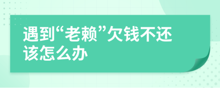 遇到“老賴”欠錢不還該怎么辦