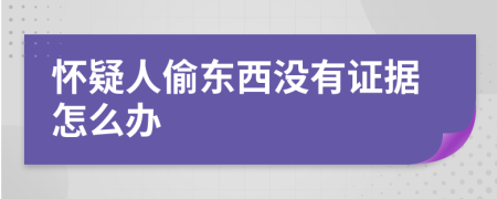 懷疑人偷東西沒(méi)有證據(jù)怎么辦
