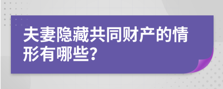 夫妻隱藏共同財產的情形有哪些？