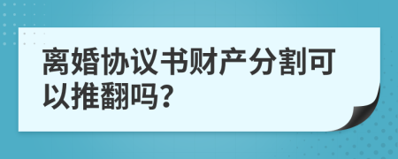 離婚協(xié)議書財產(chǎn)分割可以推翻嗎？