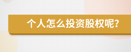 個人怎么投資股權(quán)呢？
