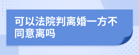 可以法院判離婚一方不同意離嗎