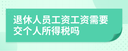退休人員工資工資需要交個(gè)人所得稅嗎