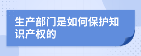 生產(chǎn)部門是如何保護知識產(chǎn)權(quán)的
