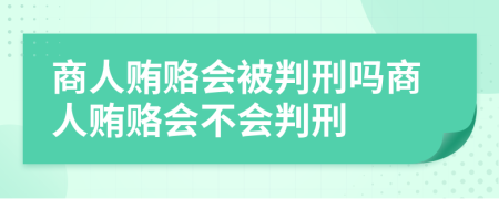 商人賄賂會被判刑嗎商人賄賂會不會判刑