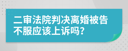 二審法院判決離婚被告不服應(yīng)該上訴嗎？