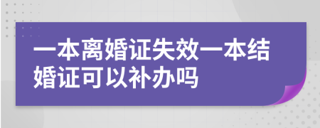 一本離婚證失效一本結婚證可以補辦嗎