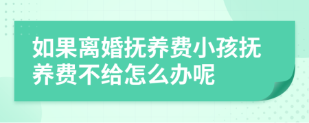 如果離婚撫養(yǎng)費小孩撫養(yǎng)費不給怎么辦呢