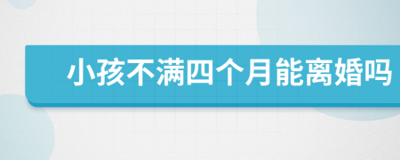 小孩不滿四個月能離婚嗎