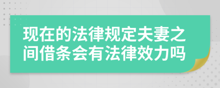 現(xiàn)在的法律規(guī)定夫妻之間借條會(huì)有法律效力嗎
