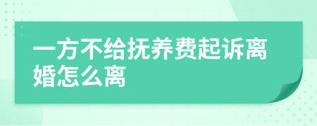 一方不給撫養(yǎng)費(fèi)起訴離婚怎么離