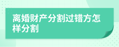 離婚財產(chǎn)分割過錯方怎樣分割