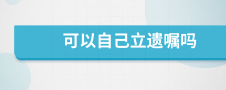 可以自己立遺囑嗎