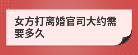 女方打離婚官司大約需要多久