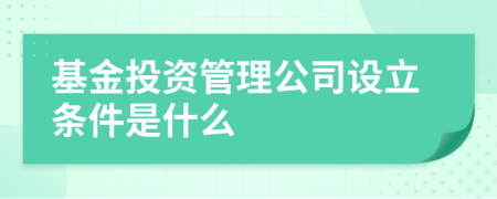 基金投資管理公司設(shè)立條件是什么