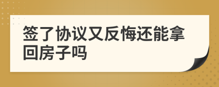 簽了協(xié)議又反悔還能拿回房子嗎