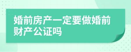 婚前房產(chǎn)一定要做婚前財產(chǎn)公證嗎