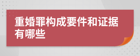 重婚罪構(gòu)成要件和證據(jù)有哪些