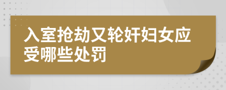 入室搶劫又輪奸婦女應(yīng)受哪些處罰