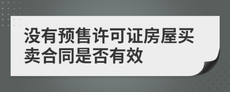 沒有預(yù)售許可證房屋買賣合同是否有效