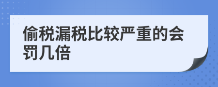 偷稅漏稅比較嚴重的會罰幾倍