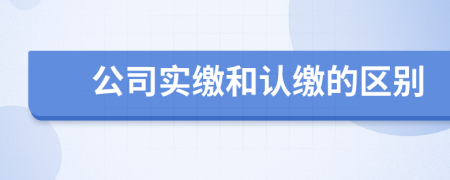 公司實繳和認(rèn)繳的區(qū)別