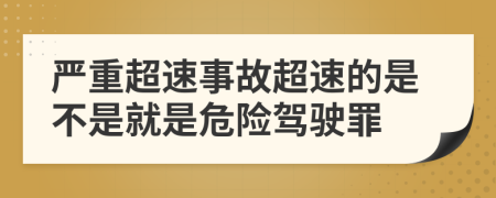 嚴(yán)重超速事故超速的是不是就是危險(xiǎn)駕駛罪