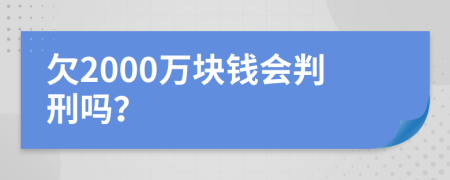 欠2000萬(wàn)塊錢會(huì)判刑嗎？