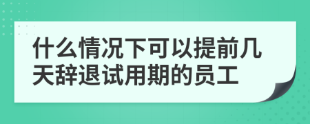 什么情況下可以提前幾天辭退試用期的員工